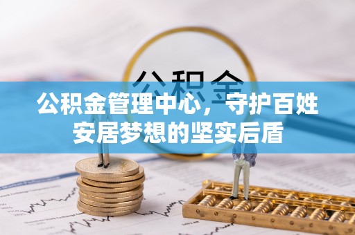 小港公积金管理中心，守护百姓安居梦想的坚实后盾