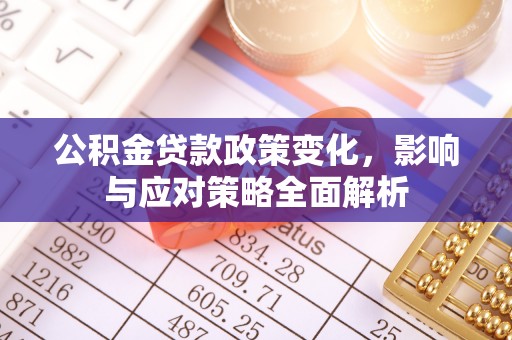 小港公积金贷款政策变化，影响与应对策略全面解析