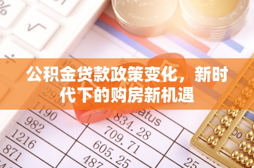 小港公积金贷款政策变化，新时代下的购房新机遇