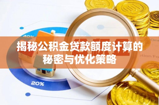 小港揭秘公积金贷款额度计算的秘密与优化策略
