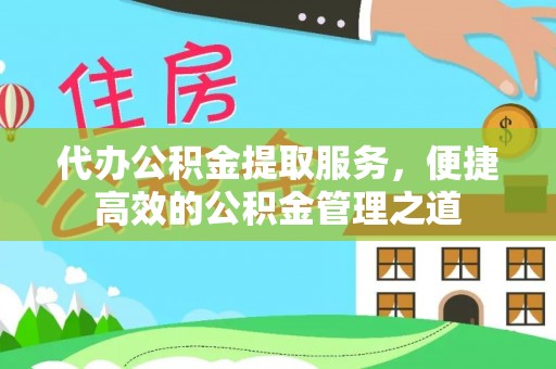 小港代办公积金提取服务，便捷高效的公积金管理之道