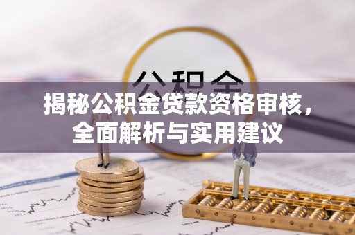 小港揭秘公积金贷款资格审核，全面解析与实用建议