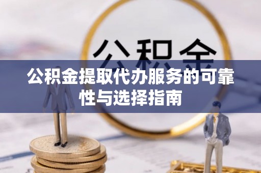 小港公积金提取代办服务的可靠性与选择指南