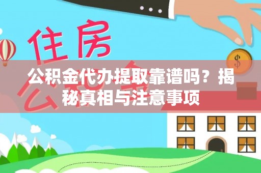 小港公积金代办提取靠谱吗？揭秘真相与注意事项