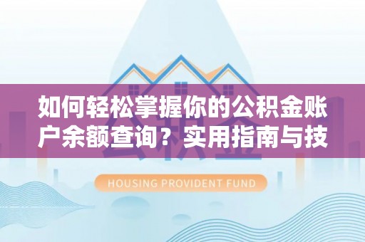 小港如何轻松掌握你的公积金账户余额查询？实用指南与技巧