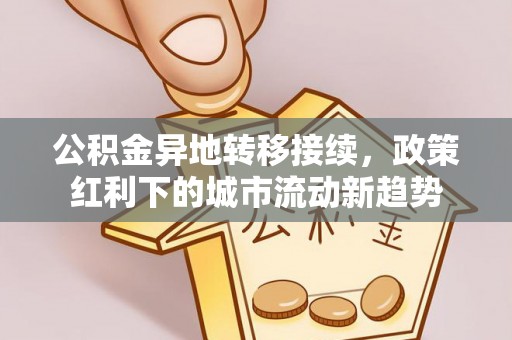 小港公积金异地转移接续，政策红利下的城市流动新趋势