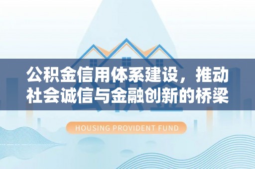 小港公积金信用体系建设，推动社会诚信与金融创新的桥梁