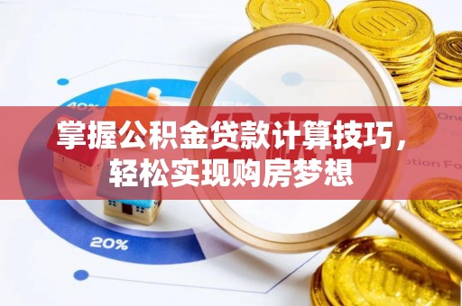 小港掌握公积金贷款计算技巧，轻松实现购房梦想