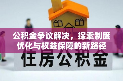 小港公积金争议解决，探索制度优化与权益保障的新路径