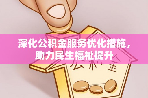 小港深化公积金服务优化措施，助力民生福祉提升