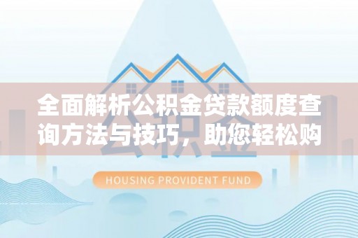 小港全面解析公积金贷款额度查询方法与技巧，助您轻松购房