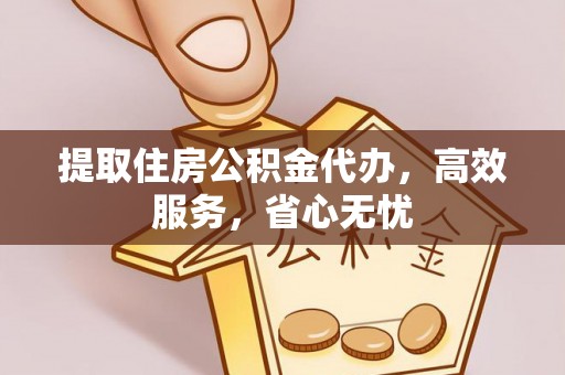小港提取住房公积金代办，高效服务，省心无忧
