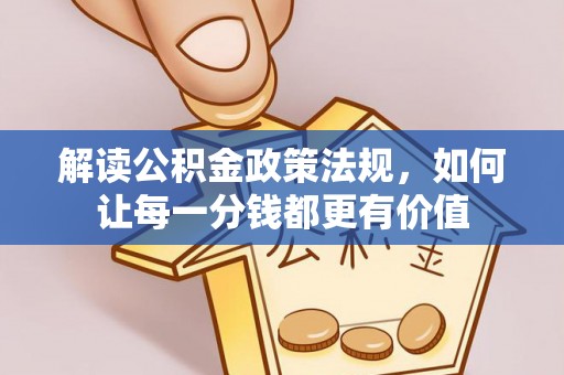 小港解读公积金政策法规，如何让每一分钱都更有价值
