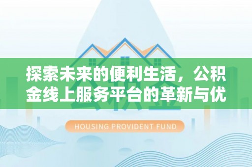 小港探索未来的便利生活，公积金线上服务平台的革新与优势