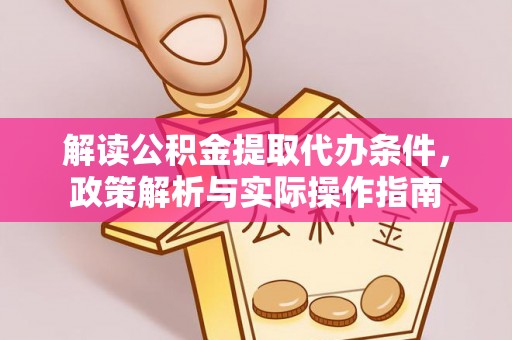 小港解读公积金提取代办条件，政策解析与实际操作指南