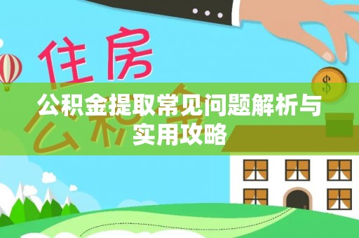 小港公积金提取常见问题解析与实用攻略