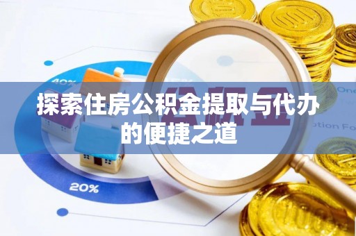 小港探索住房公积金提取与代办的便捷之道