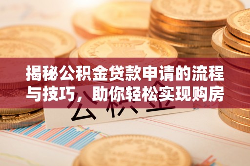 小港揭秘公积金贷款申请的流程与技巧，助你轻松实现购房梦