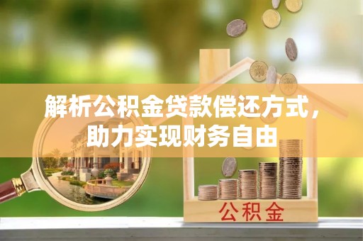 小港解析公积金贷款偿还方式，助力实现财务自由