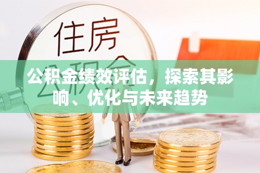 小港公积金绩效评估，探索其影响、优化与未来趋势