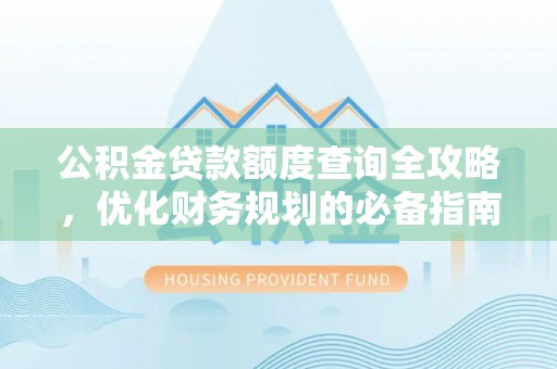 小港公积金贷款额度查询全攻略，优化财务规划的必备指南