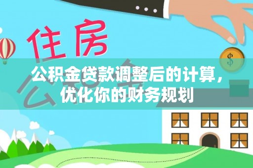 小港公积金贷款调整后的计算，优化你的财务规划