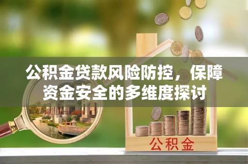 小港公积金贷款风险防控，保障资金安全的多维度探讨