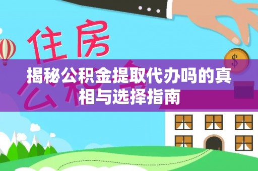小港揭秘公积金提取代办吗的真相与选择指南