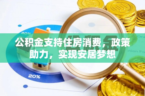 小港公积金支持住房消费，政策助力，实现安居梦想