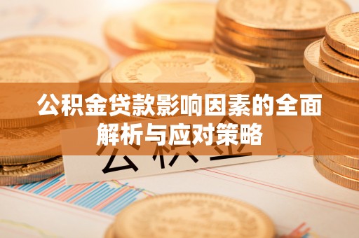 小港公积金贷款影响因素的全面解析与应对策略