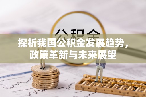 小港探析我国公积金发展趋势，政策革新与未来展望