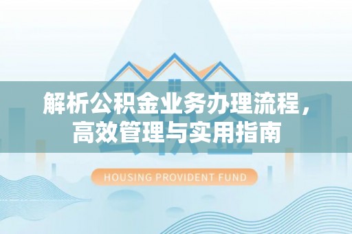 小港解析公积金业务办理流程，高效管理与实用指南