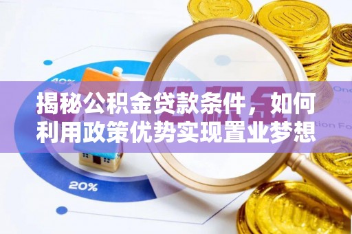 小港揭秘公积金贷款条件，如何利用政策优势实现置业梦想