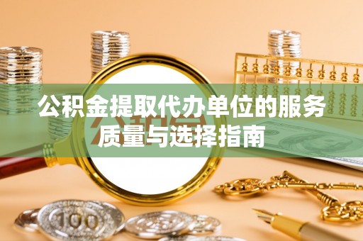 小港公积金提取代办单位的服务质量与选择指南
