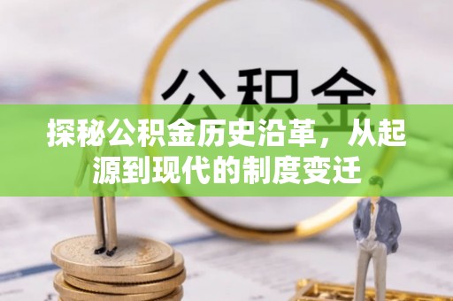 小港探秘公积金历史沿革，从起源到现代的制度变迁