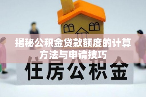 小港揭秘公积金贷款额度的计算方法与申请技巧