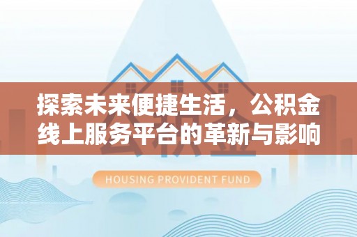 小港探索未来便捷生活，公积金线上服务平台的革新与影响