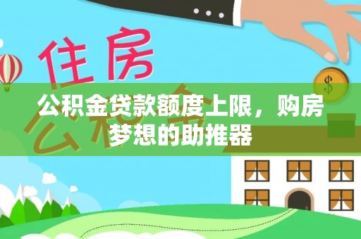 小港公积金贷款额度上限，购房梦想的助推器