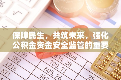 小港保障民生，共筑未来，强化公积金资金安全监管的重要性