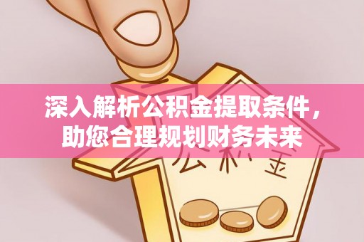 小港深入解析公积金提取条件，助您合理规划财务未来