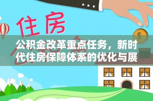 小港公积金改革重点任务，新时代住房保障体系的优化与展望