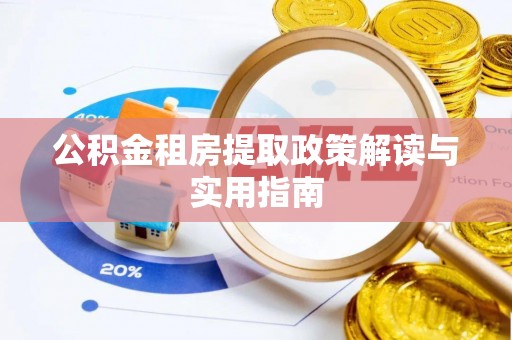 小港公积金租房提取政策解读与实用指南