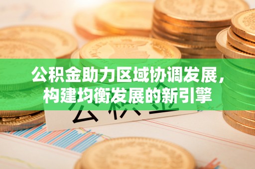 小港公积金助力区域协调发展，构建均衡发展的新引擎