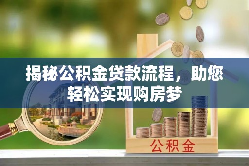小港揭秘公积金贷款流程，助您轻松实现购房梦