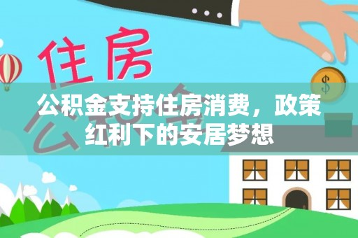 小港公积金支持住房消费，政策红利下的安居梦想