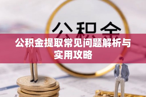 小港公积金提取常见问题解析与实用攻略