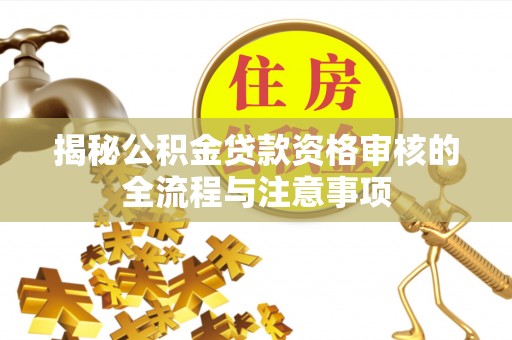 小港揭秘公积金贷款资格审核的全流程与注意事项