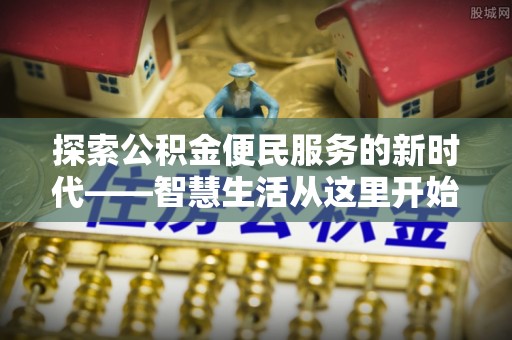 小港探索公积金便民服务的新时代——智慧生活从这里开始