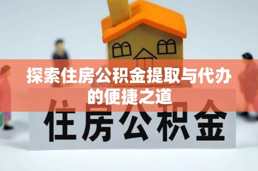 小港探索住房公积金提取与代办的便捷之道