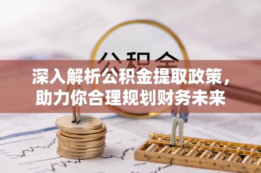小港深入解析公积金提取政策，助力你合理规划财务未来